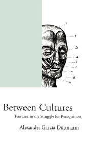 Title: Between Cultures: Tensions in the Struggle for Recognition, Author: Alexander Garcia Duttmann