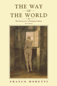 Title: The Way of the World: The Bildungsroman in European Culture, Author: Franco Moretti