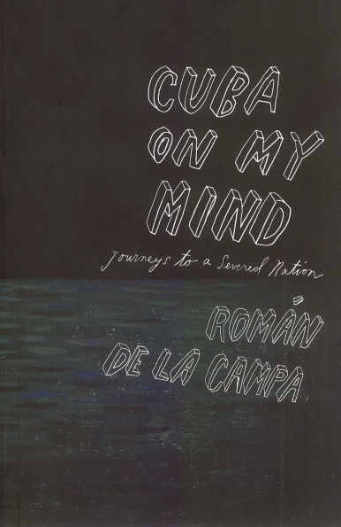 Cuba on My Mind: Journeys to a Severed Nation
