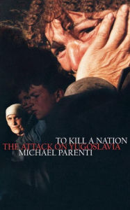 Title: To Kill a Nation: The Attack on Yugoslavia, Author: Michael Parenti