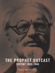 Title: The Prophet Outcast: Trotsky 1929-1940, Author: Isaac Deutscher