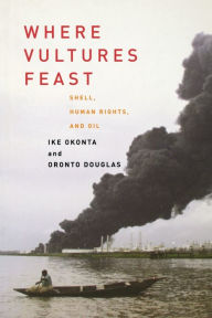 Title: Where Vultures Feast: Shell, Human Rights, and Oil, Author: Ike Okonta