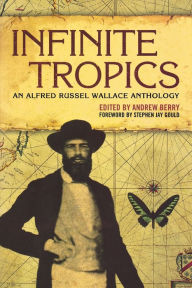 Title: Infinite Tropics: An Alfred Russel Wallace Anthology, Author: Alfred Russel Wallace