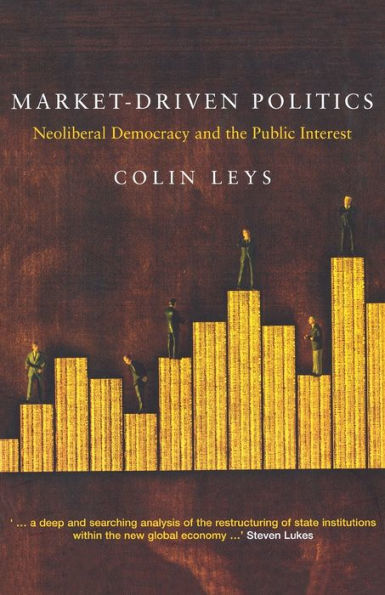 Market-Driven Politics: Neoliberal Democracy and the Public Interest