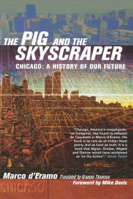 Title: The Pig and the Skyscraper: Chicago : A History of Our Future, Author: Marco D'Eramo