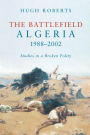 The Battlefield: Algeria 1988-2002: Studies in a Broken Polity