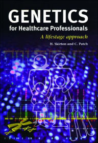 Title: Genetics for Healthcare Professionals: A Lifestage Approach / Edition 1, Author: Heather Skirton