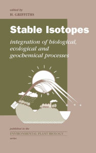 Title: Stable Isotopes: The Integration of Biological, Ecological and Geochemical Processes / Edition 1, Author: H. Griffiths