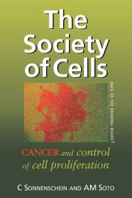 Title: The Society of Cells: Cancer and Control of Cell Proliferation / Edition 1, Author: Prof Carlos Sonnenschein