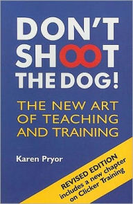 Title: Don't Shoot the Dog!: The New Art of Teaching and Training / Edition 3, Author: Karen Pryor