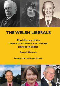 Title: The Welsh Liberals: The History of the Liberal and Liberal Democrat Parties in Wales, Author: Russell Deacon