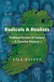 Title: Radicals & Realists - Political Parties in Ireland: A Concise History, Author: Lila Haines