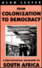 From Colonisation to Democracy: A New Historical Geography of South Africa