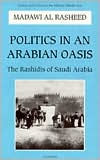 Title: Politics in an Arabian Oasis: The Rashidis of Saudi Arabia, Author: Madawi Al Rasheed