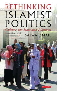 Title: Rethinking Islamist Politics: Culture, the State and Islamism, Author: Salwa Ismail