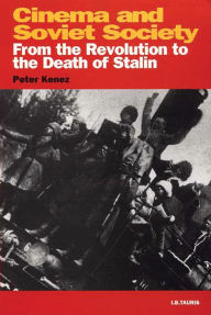 Title: Cinema and Soviet Society: From the Revolution to the Death of Stalin, Author: Peter Kenez