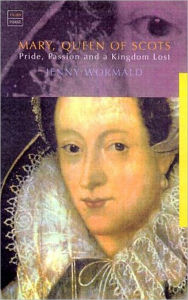 Title: Mary, Queen of Scots: Pride, Passion and a Kingdom Lost, Author: Jenny Wormald