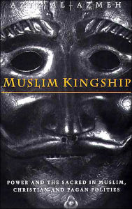 Title: Muslim Kingship: Power and the Sacred in Muslim, Christian and Pagan Polities, Author: Aziz Al-Azmeh