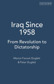 Title: Iraq Since 1958: From Revolution to Dictatorship / Edition 3, Author: Marion Farouk-Sluglett