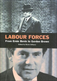 Title: Labour Forces: From Ernest Bevin to Gordon Brown, Author: Kevin Jefferys