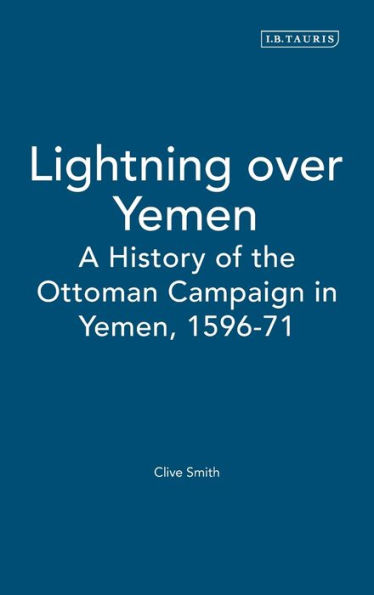 Lightning Over Yemen: Studies Volume: A History of the Ottoman Campaign in Yemen, 1596-71