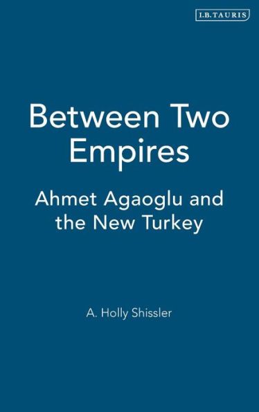 Between Two Empires: Ahmet Agaoglu and the New Turkey