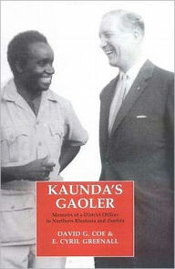 Title: Kaunda's Gaoler: Memoirs of a District Officer in Northern Rhodesia and Zambia, Author: E. Cyril Greenall