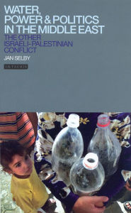 Title: Water, Power and Politics in the Middle East: The Other Israeli-Palestinian Conflict, Author: Jan Selby