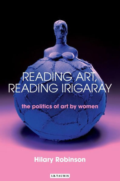 Reading Art, Reading Irigaray: The Politics of Art by Women