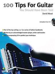 Title: 100 Guitar Tips You Should Have Been Told: Including Hints from 20 of the World's Greatest Guitarists, Author: David Mead