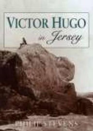 Title: Victor Hugo in Jersey, Author: Philip Stevens