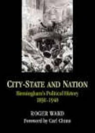 Title: City-State and Nation: Birmingham's Political History, 1830-1940, Author: Roger Ward