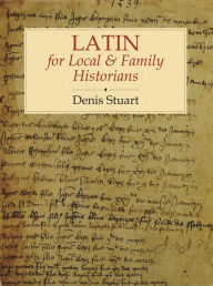 Title: Latin for Local and Family Historians, Author: Denis Stuart