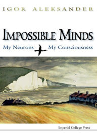 Title: Impossible Minds: My Neurons, My Consciousness, Author: Igor Aleksander