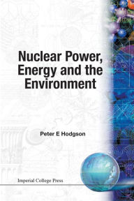 Title: Nuclear Power, Energy And The Environment, Author: Peter E Hodgson