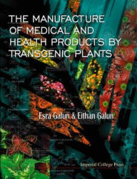 Title: The Manufacture of Medical and Health Products by Transgenic Plants, Author: Eithan Galun