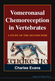 Title: Vomeronasal Chemoreception In Vertebrates: A Study Of The Second Nose, Author: Charles Evans