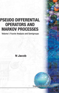 Title: Pseudo Differential Operators And Markov Processes, Volume I: Fourier Analysis And Semigroups, Author: Niels Jacob