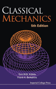 Title: Classical Mechanics / Edition 5, Author: Tom Kibble