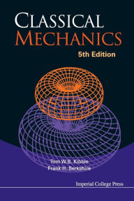 Title: Classical Mechanics / Edition 5, Author: Tom Kibble