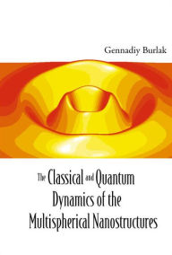 Title: The Classical And Quantum Dynamics Of The Multispherical Nanostructures, Author: Gennadiy N Burlak