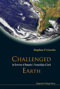 Title: Challenged Earth: An Overview Of Humanity's Stewardship Of Earth, Author: Stephen F Lincoln