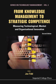 Title: From Knowledge Management to Strategic Competence: Measuring Technological, Market and Organisational Innovation (2nd Edition) / Edition 2, Author: Joe Tidd