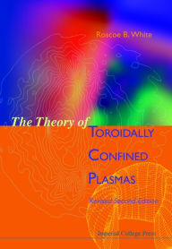 Title: The Theory of Toroidally Confined Plasmas / Edition 2, Author: Roscoe B White