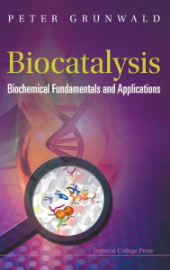 Title: Biocatalysis: Biochemical Fundamentals And Applications, Author: Peter Grunwald