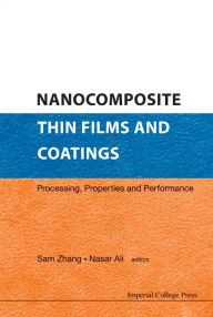 Title: Nanocomposite Thin Films and Coatings: Processing, Properties and Performance, Author: Sam Zhang