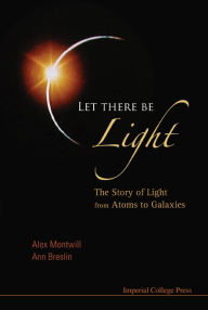 Title: Let There Be Light: The Story of Light from Atoms to Galaxies, Author: Alex Montwill