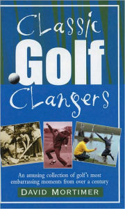 Title: Classic Golf Clangers, Author: David Mortimer