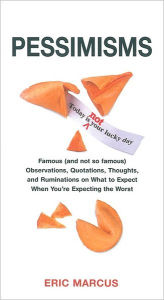 Title: Pessimisms: Observations, Quotations and Ruminations on what to Expect when you're Expecting the Worst, Author: Eric Marcus