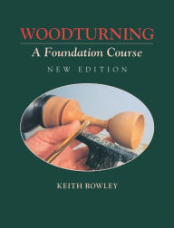 Title: Woodturning: A Foundation Course / Edition 2, Author: Keith Rowley